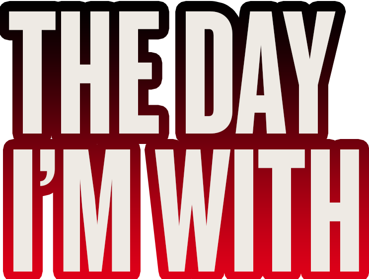 The day I'm with ...