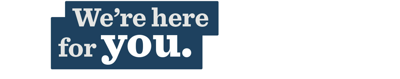 We're Here for You